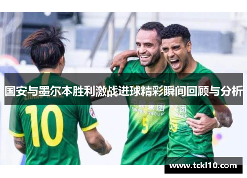 国安与墨尔本胜利激战进球精彩瞬间回顾与分析