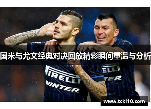国米与尤文经典对决回放精彩瞬间重温与分析