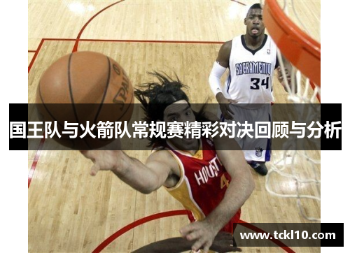 国王队与火箭队常规赛精彩对决回顾与分析