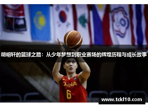 胡明轩的篮球之路：从少年梦想到职业赛场的辉煌历程与成长故事