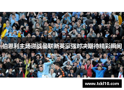 伯恩利主场迎战曼联新英豪强对决期待精彩瞬间
